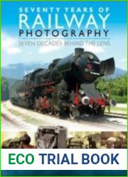 Seventy Years of Railway Photography Seven Decades Behind the Lens