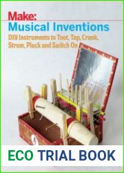Musical Inventions DIY Instruments to Toot, Tap, Crank, Strum, Pluck, and Switch On (Make)