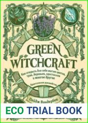 Green Witchcraft. Как открыть для себя магию цветов, трав, деревьев, кристаллов и многое другое