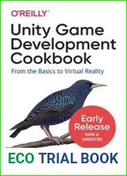 Unity Game Development Cookbook From the Basics to Virtual Reality (Early Release)