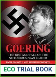Goering The Rise and Fall of the Notorious Nazi Leader