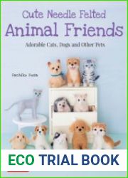 Cute Needle Felted Animal Friends Adorable Cats, Dogs and Other Pets