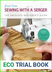 First Time Sewing with a Serger The Absolute Beginners Guide--Learn By Doing * Step-by-Step Basics + 9 Project