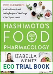 Hashimoto’s Food Pharmacology Nutrition Protocols and Healing Recipes to Take Charge of Your Thyroid Health