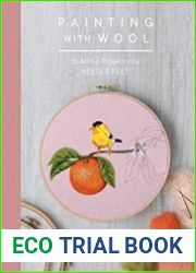 Painting with Wool Sixteen Artful Projects to Needle Felt