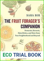 The Fruit Forager|s Companion Ferments, Desserts, Main Dishes, and More from Your Neighborhood and Beyond