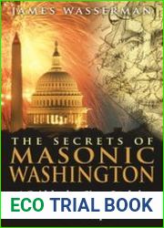The Secrets of Masonic Washington A Guidebook to Signs, Symbols, and Ceremonies at the Origin of America|s Capital