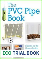 The PVC Pipe Book Projects for the Home, Garden, and Homestead