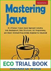Mastering Java An Effective Project Based Approach including Web Development, Data Structures, GUI Programming and Object Oriented Programming (Beginner to Advanced)
