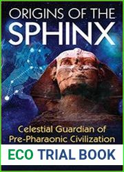 Origins of the Sphinx Celestial Guardian of Pre-Pharaonic Civilization