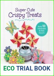 Super Cute Crispy Treats Nearly 100 Unbelievable No-Bake Desserts