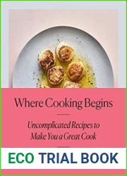 Where Cooking Begins Uncomplicated Recipes to Make You a Great Cook