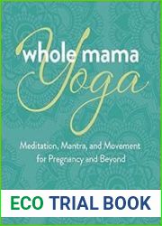 Whole Mama Yoga Meditation, Mantra, and Movement for Pregnancy and Beyond