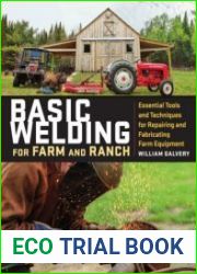 Basic Welding for Farm and Ranch Essential Tools and Techniques for Repairing and Fabricating Farm Equipment