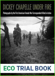 Dickey Chapelle Under Fire Photographs by the First American Female War Correspondent Killed in Action