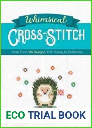 Whimsical Cross-Stitch More Than 130 Designs from Trendy to Traditional