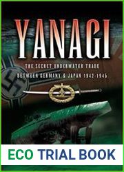Yanagi The Secret Underwater Trade between Germany and Japan 1942-1945