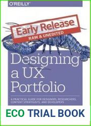 Designing a UX Portfolio A Practical Guide for Designers, Researchers, Content Strategists, and Developers (Early Release)