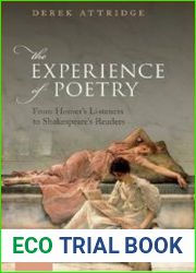 The Experience of Poetry From Homer|s Listeners to Shakespeare|s Readers