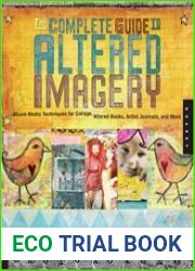 The Complete Guide to Altered Imagery Mixed-Media Techniques for Collage, Altered Books, Artist Journals, and More
