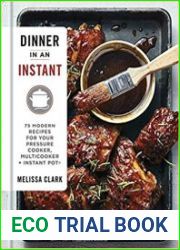Dinner in an Instant 75 Modern Recipes for Your Pressure Cooker, Multicooker, and Instant Pot