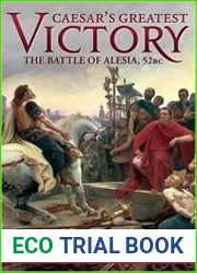 Caesar’s Greatest Victory The Battle of Alesia, Gaul 52 BC