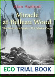 Miracle at Belleau Wood The Birth of the Modern U.S. Marine Corps