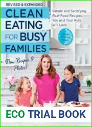 Clean Eating for Busy Families Simple and Satisfying Real-Food Recipes You and Your Kids Will Love, Revised and Expanded Ed.