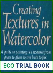 Creating Textures in Watercolor A Guide to Painting 83 Textures from Grass to Glass to Tree Bark to Fur