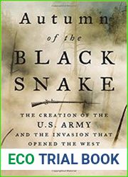 Autumn of the Black Snake The Creation of the U.S. Army and the Invasion That Opened the West