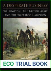 A Desperate Business Wellington, the British Army and the Waterloo Campaign