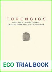 Forensics What Bugs, Burns, Prints, DNA and More Tell Us About Crime