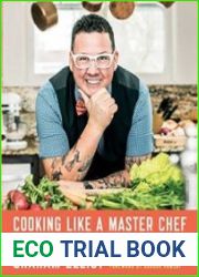 Cooking Like a Master Chef 100 Recipes to Make the Everyday Extraordinary