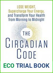 The Circadian Code Lose Weight, Supercharge Your Energy, and Transform Your Health from Morning to Midnight
