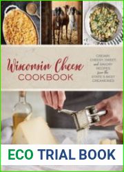 Wisconsin Cheese Cookbook Creamy, Cheesy, Sweet, and Savory Recipes from the State|s Best Creameries