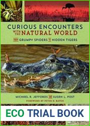 Curious Encounters with the Natural World From Grumpy Spiders to Hidden Tigers