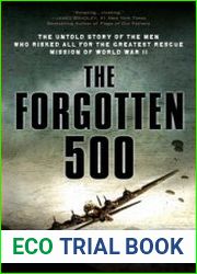 The Forgotten 500 The Untold Story of the Men Who Risked All for the Greatest Rescue Mission of World War II