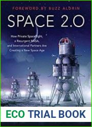 Space 2.0 How Private Spaceflight, a Resurgent NASA, and International Partners are Creating a New Space Age
