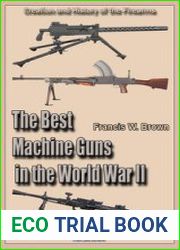 The Best Machine Guns in the World War II Creation and History of the Firearms