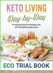 Keto Living Day by Day An Inspirational Guide to the Ketogenic Diet, with 130 Deceptively Simple Recipes