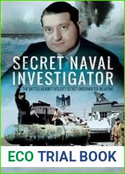 Secret Naval Investigator The Battle Against Hitler|s Secret Underwater Weapons