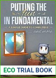 Putting the fun in fundamental A simple guide to computers and more