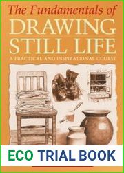 The Fundamentals of Drawing Still Life A Practical and Inspirational Course