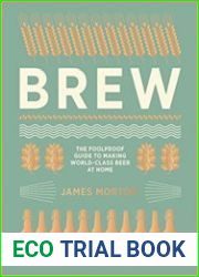 Brew The Foolproof Guide to Making World-Class Beer at Home