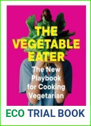 The Vegetable Eater The New Playbook for Cooking Vegetarian