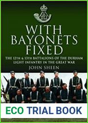 With Bayonets Fixed The 12th & 13th Battalions of the Durham Light Infantry in the Great War