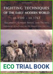 Fighting Techniques of the Early Modern World (AD 1500-AD 1763) Equipment, Combat Skills, and Tactics
