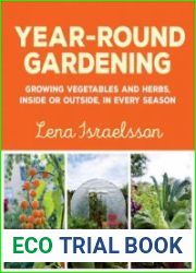 Year-Round Gardening Growing Vegetables and Herbs, Inside or Outside, in Every Season