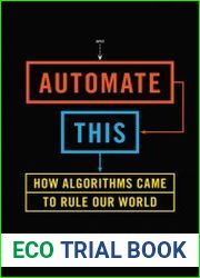 Automate This How Algorithms Took Over Our Markets, Our Jobs, and the World