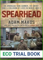 Spearhead An American Tank Gunner, His Enemy, and a Collision of Lives in World War II
